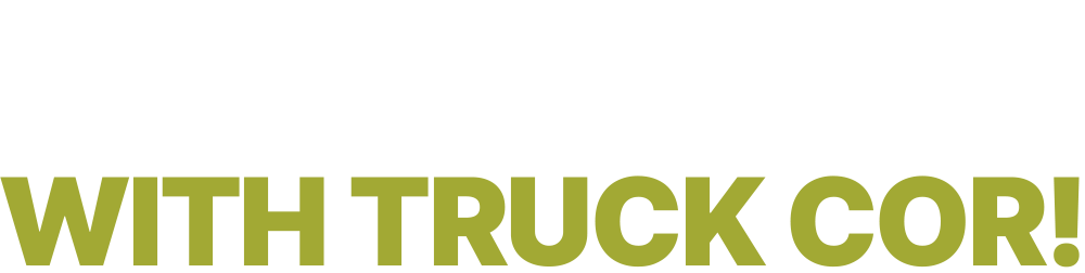 GET MORE WITH TRUCK COR!